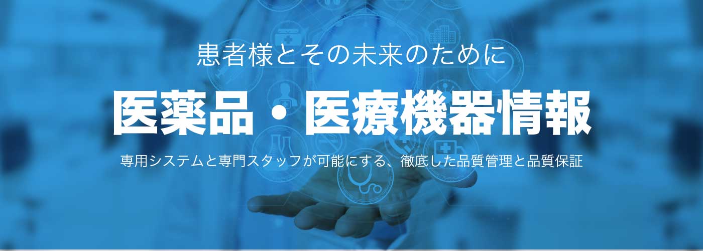 医薬・医療機器情報　患者様とその未来のために。専用システムと専門スタッフが可能にする、徹底した品質管理と品質保証